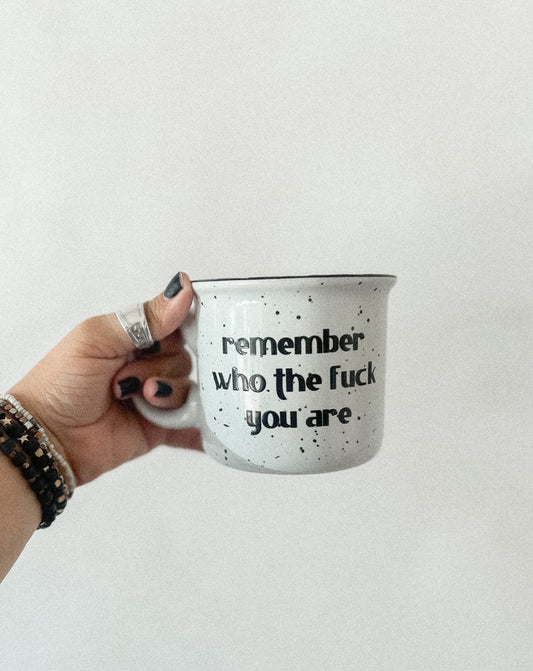 REMEMBER WHO THE FUCK YOU ARE - Ceramic Campfire Coffee Mug